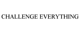 CHALLENGE EVERYTHING