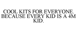 COOL KITS FOR EVERYONE. BECAUSE EVERY KID IS A 4M KID.