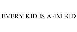 EVERY KID IS A 4M KID