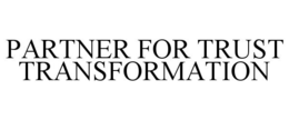 PARTNER FOR TRUST TRANSFORMATION