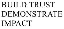 BUILD TRUST DEMONSTRATE IMPACT