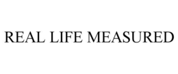 REAL LIFE MEASURED