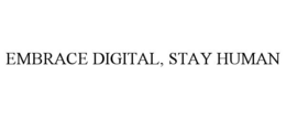 EMBRACE DIGITAL, STAY HUMAN