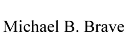 MICHAEL B. BRAVE