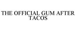 THE OFFICIAL GUM AFTER TACOS