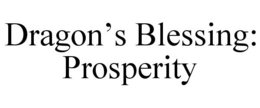 DRAGON'S BLESSING: PROSPERITY