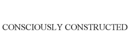 CONSCIOUSLY CONSTRUCTED