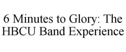 6 MINUTES TO GLORY: THE HBCU BAND EXPERIENCE