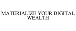 MATERIALIZE YOUR DIGITAL WEALTH