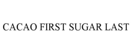 CACAO FIRST SUGAR LAST