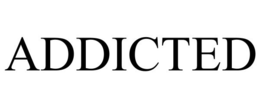 ADDICTED