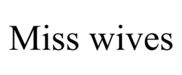 MISS WIVES