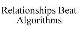 RELATIONSHIPS BEAT ALGORITHMS