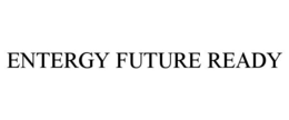 ENTERGY FUTURE READY