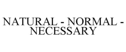 NATURAL - NORMAL - NECESSARY