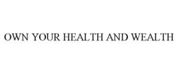 OWN YOUR HEALTH AND WEALTH