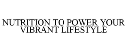 NUTRITION TO POWER YOUR VIBRANT LIFESTYLE