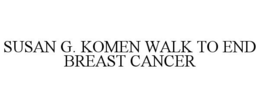 SUSAN G. KOMEN WALK TO END BREAST CANCER