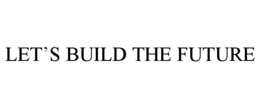 LET'S BUILD THE FUTURE