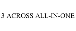 3 ACROSS ALL-IN-ONE