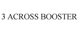 3 ACROSS BOOSTER