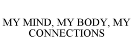 MY MIND, MY BODY, MY CONNECTIONS