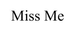MISS ME