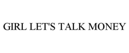 GIRL LET'S TALK MONEY