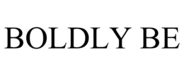 BOLDLY BE