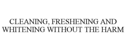 CLEANING, FRESHENING AND WHITENING WITHOUT THE HARM