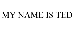 MY NAME IS TED