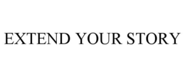 EXTEND YOUR STORY