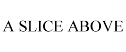 A SLICE ABOVE
