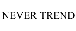 NEVER TREND