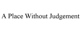 A PLACE WITHOUT JUDGEMENT