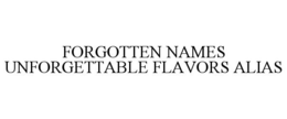 FORGOTTEN NAMES UNFORGETTABLE FLAVORS ALIAS