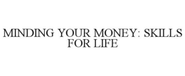 MINDING YOUR MONEY: SKILLS FOR LIFE