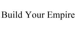 BUILD YOUR EMPIRE