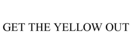 GET THE YELLOW OUT