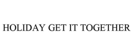 HOLIDAY GET IT TOGETHER