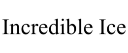 INCREDIBLE ICE