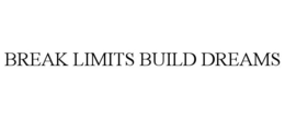 BREAK LIMITS BUILD DREAMS