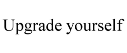 UPGRADE YOURSELF