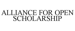 ALLIANCE FOR OPEN SCHOLARSHIP