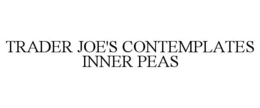 TRADER JOE'S CONTEMPLATES INNER PEAS