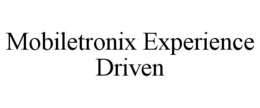 MOBILETRONIX EXPERIENCE DRIVEN
