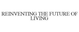 REINVENTING THE FUTURE OF LIVING