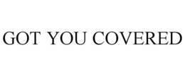 GOT YOU COVERED