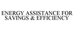 ENERGY ASSISTANCE FOR SAVINGS & EFFICIENCY