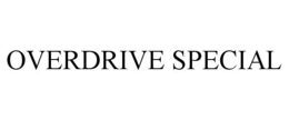 OVERDRIVE SPECIAL
